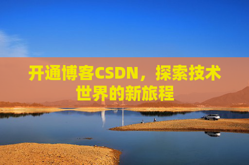 开通博客CSDN，探索技术世界的新旅程
